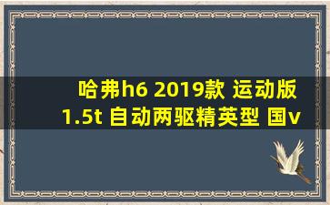 哈弗h6 2019款 运动版 1.5t 自动两驱精英型 国vi